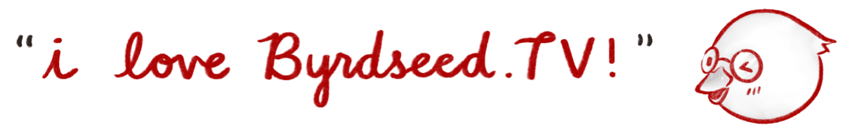 I love Byrdseed.TV